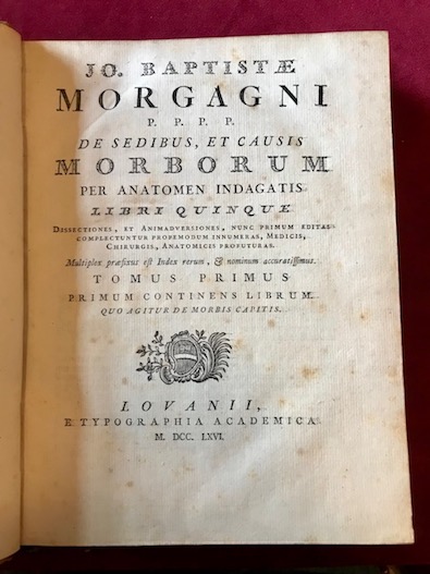 Giovanni Battista Morgagni Jo. Baptistae Morgagni De sedibus, et causis morborum per anatomen indagatis Libri quinque. Tomus primus (... Tomus quartus) 1766-1767 Lovanii Typographia Academica